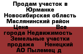 Продам участок в Юрманке Новосибирская область, Маслянинский район) › Цена ­ 700 000 - Все города Недвижимость » Земельные участки продажа   . Ненецкий АО,Пылемец д.